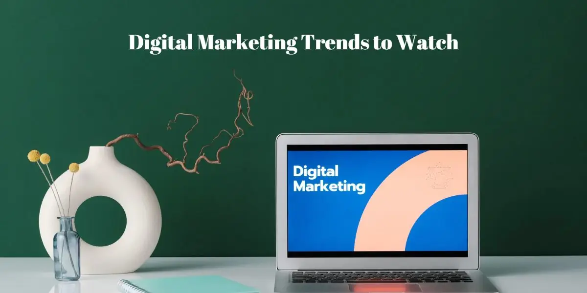 Digital Marketing Trends to Watch for Now and Beyond