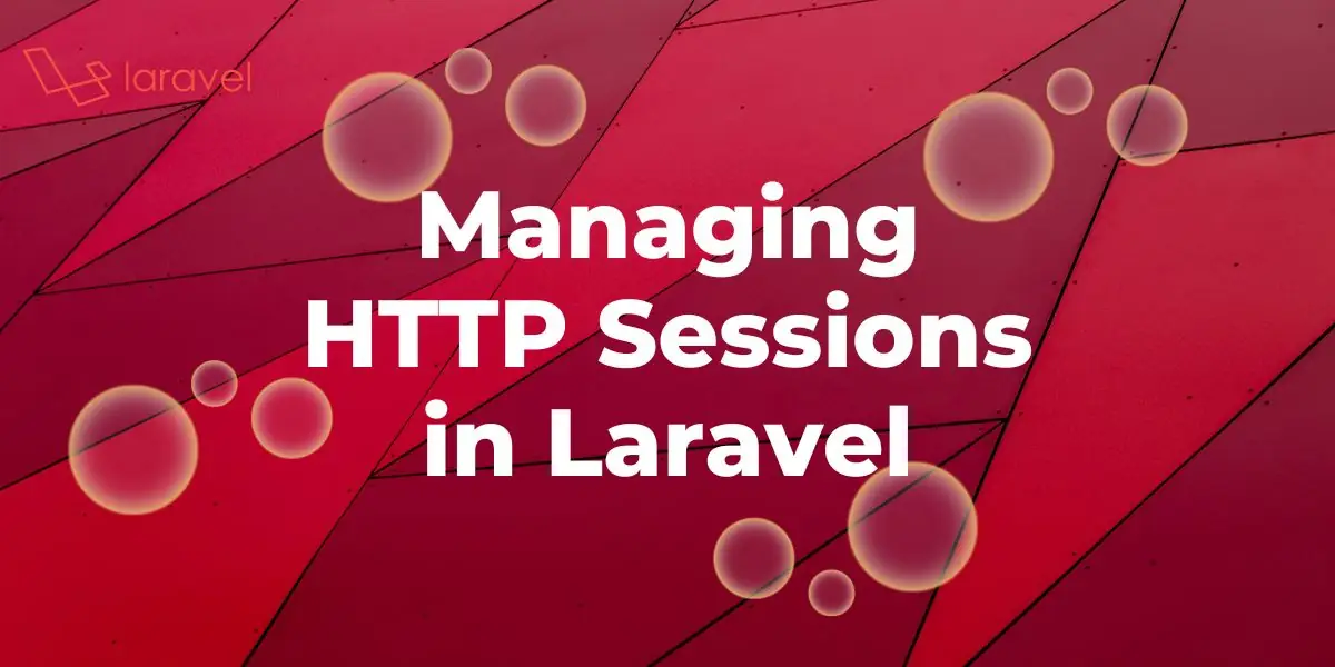 Featured image for Managing HTTP Sessions in Laravel